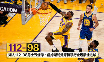 湖人112-98勇士五佳球，詹姆斯战斧劈扣领衔全场最佳进球
